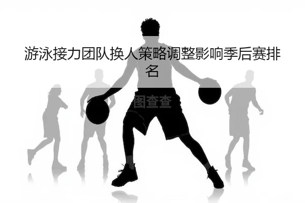 游泳接力团队换人策略调整影响季后赛排名